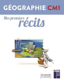 Comprendre le monde : mes premiers récits - géographie - CM1 (édition 2019)