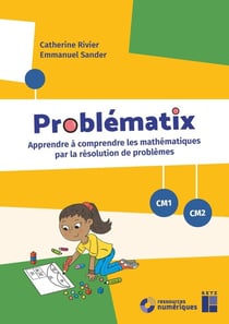 Problématix : Apprendre à comprendre les mathématiques par la résolution de problèmes - CM1/CM2