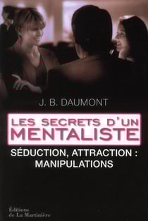 Les secrets d'un mentaliste - séduction, attraction : manipulations