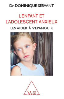 L'enfant et l'adolescent anxieux - les aider à s'épanouir