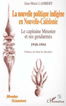 La nouvelle politique indigène en nouvelle calédonie - le capitaine meunier et ses gendarmes 1918-1954