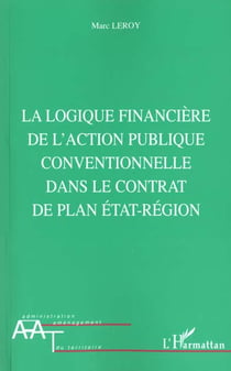 LA LOGIQUE FINANCIERE DE L'ACTION PUBLIQUE CONVENTIONNELLE DANS LE CONTRAT DE PLAN ETAT-REGION