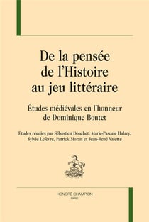 De la pensée de l'Histoire au jeu littéraire - études médiévales en l'honneur de Dominique Boutet