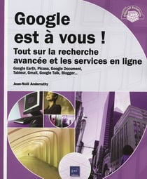 Google est à vous ! tout sur la recherche avancée et les services en ligne