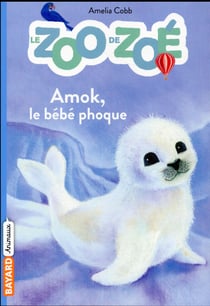 Le zoo de zoé t.4 - amok, le bébé phoque