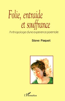 FOLIE, ENTRAIDE ET SOUFFRANCE : Anthropologie d'une expérience parentale