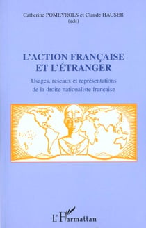 L'action francaise et l'etranger - usages, reseaux et representations de la droite nationaliste fran