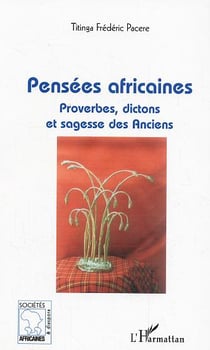 Pensées africaines - proverbes, dictons et sagesse des Anciens