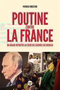 Poutine contre la France : Un grand reporter au coeur des guerres du Kremlin