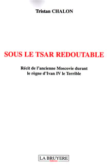 Sous le tsar redoutable - récit de l'ancienne moscovie durant le règne d'ivan le terrible