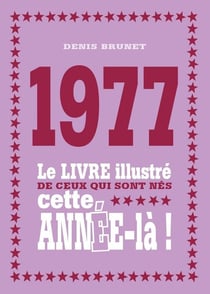 1977 - le livre illustré de ceux qui sont nés cette année-là !