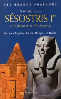 Sésostris 1er et le début de la XIIe dynastie - Karnak, Abydos, la Mer Rouge, la Nubie
