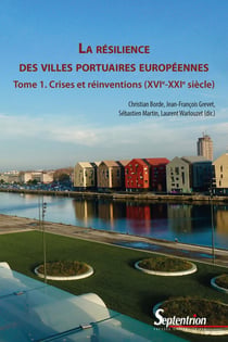 La résilience des villes portuaires européennes Tome 1 : crises et réinventions (XVIe-XXIe siècle)