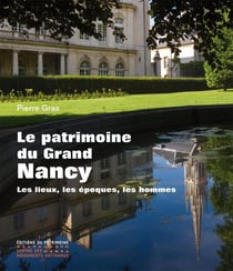 Le patrimoine du Grand Nancy - les lieux, les époques, les hommes