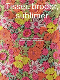 Tisser broder sublimer : Les savoirs-faire de la mode