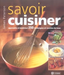 Savoir cuisiner - apprendre et maîtriser 250 techniques et recettes de base