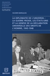 La diplomatie de l'universel : la guerre froide, les Etats-Unis et la genèse de la Déclaration universelle des droits de l'homme, 1945-1948
