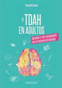 El TDAH en adultos : Aprender a vivir serenamente con el trastorno de atención