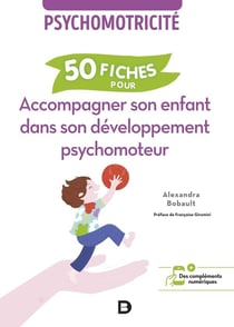 50 fiches pour accompagner son enfant dans son développement psychomoteur : psychomotricité