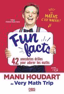 Fun Facts : 42 anecdotes drôles pour adorer les maths - Avec Manu Houdart de Very Math Trip