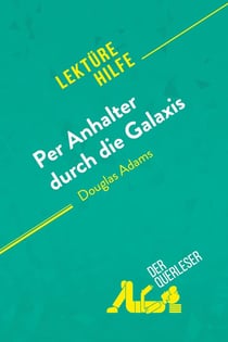 Per Anhalter durch die Galaxis von Douglas Adams (Lektürehilfe) : Detaillierte Zusammenfassung, Personenanalyse und Interpretation