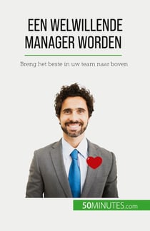 Een welwillende manager worden : Breng het beste in uw team naar boven