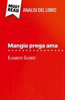 Mangia prega ama di Elizabeth Gilbert (Analisi del libro) : Analisi completa e sintesi dettagliata del lavoro