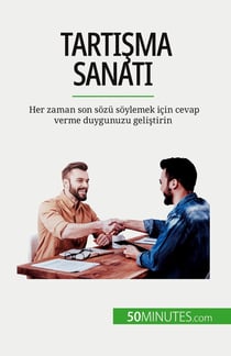 Tartisma sanati : Her zaman son sozü soylemek için cevap verme duygunuzu gelistirin