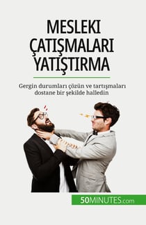Mesleki çatismalari yatistirma : Gergin durumlari çozün ve tartismalari dostane bir sekilde halledin