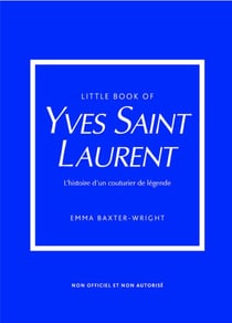 Little book of Yves Saint-Laurent : L'histoire d'un couturier de légende