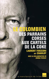LE COLOMBIEN : DES PARRAINS CORSES AUX CARTELS DE LA COKE