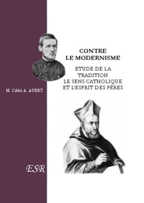 Contre le modernisme - étude de la tradition, le sens catholique et l'esprit des peres