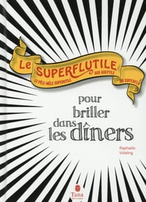 Le superflutile - pour briller dans les dîners