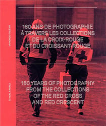160 ans de photographie a travers les archives de la Croix-Rouge et du Croissant-Rouge / un monde à guérir