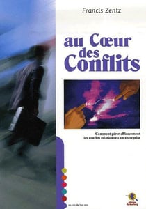 Au coeur des conflits - comment gérer efficacement les conflits relationnels en entreprise