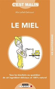 C'est malin poche : le miel malin - tous les bienfaits au quotidien de cet ingrédient délicieux et 100 % naturel