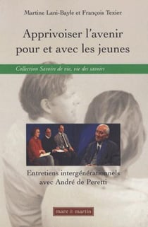 Apprivoiser l'avenir pour et avec les jeunes - entretiens intergénérationnels avec André de Peretti