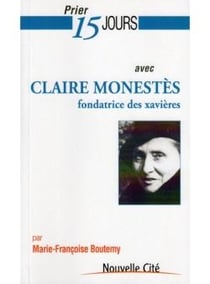 Prier 15 jours avec... : Claire Monestès, fondatrice des xavières