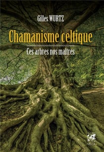 Chamanisme celtique - ces arbres nos maîtres