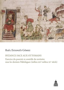 Byzance face aux Ottomans : Exercice du pouvoir et contrôle du territoire sous les derniers Paléologues (milieu XIVe-milieu XVe siècle)