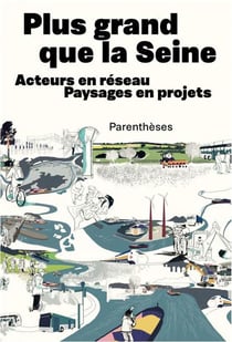 Plus grand que la Seine - acteurs en réseau, paysages en projets