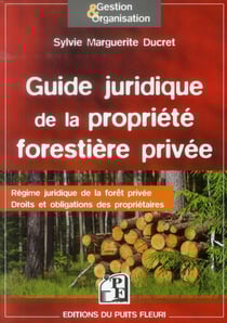 Guide juridique de la propriété forestière privée - régime juridique de la forêt privée, droits et obligations des propriétaires