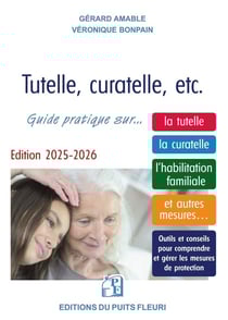Tutelle, curatelle, etc. Guide pratique sur... la tutelle, la curatelle, l'habilitation familiale et autres mesures... Outils et conseils pour comprendre et gérer les mesures de protection (édition 2025/2026)