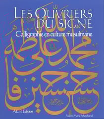 Les ouvriers du signe : Calligraphie en culture musulmane