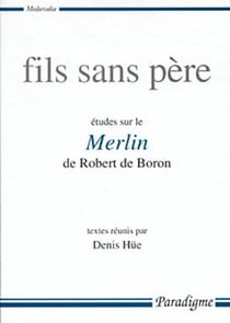 Fils sans père - études sur le "Merlin" de Robert de Boron