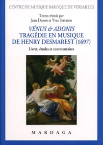 Vénus et Adonis. Tragédie en musique de Henry Desmarest (1697) : Livret, études et commentaires