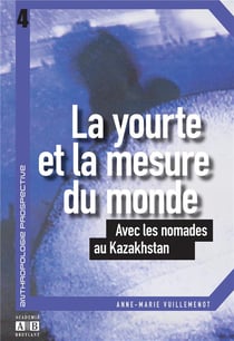 La yourte et la mesure du monde - avec les nomades au Kazakhstan