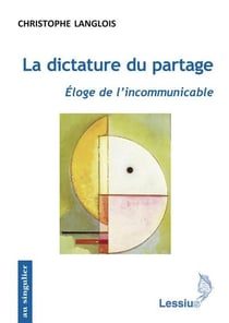 La dictature du partage - éloge de l'incommunicable