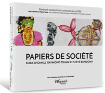 Art contemporain en RDC t.2 : papiers de société - Kura Shomali, Raymond Tsham et Steve Bandoma