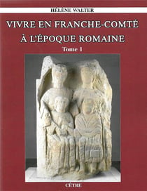 Vivre en franche-comte a l'epoque romaine tome 1 et tome 2